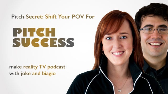 Pitch Secret: Shift Your POV for Pitch Success - Make Reality TV Podcast with Joke and Biagio